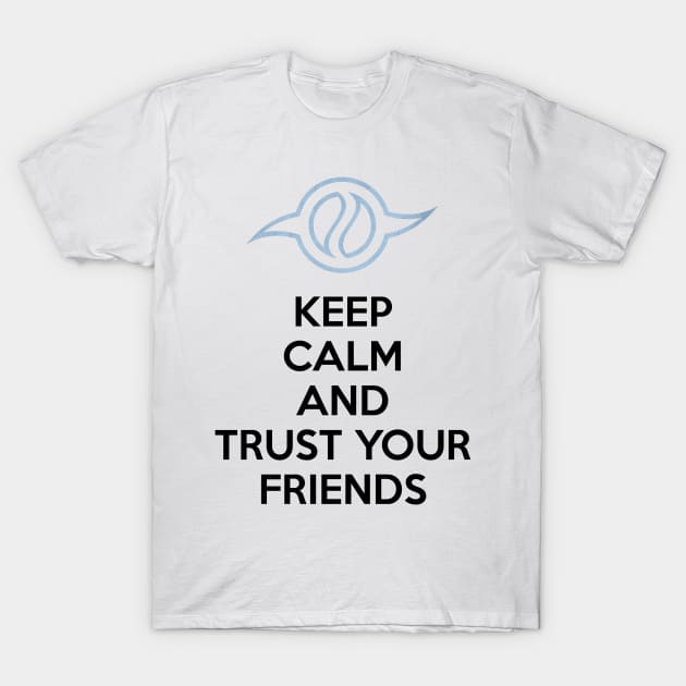 KEEP CALM AND TRUST YOUR FRIENDS T-Shirt by smartass